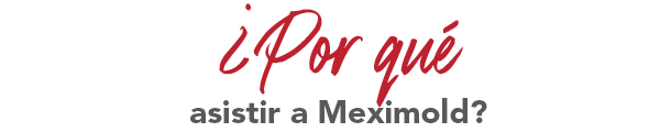 ¿Por qué asistir a Meximold?